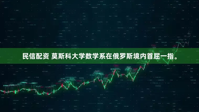 民信配资 莫斯科大学数学系在俄罗斯境内首屈一指。
