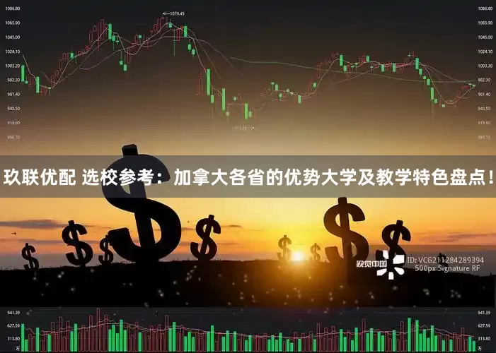 玖联优配 选校参考：加拿大各省的优势大学及教学特色盘点！